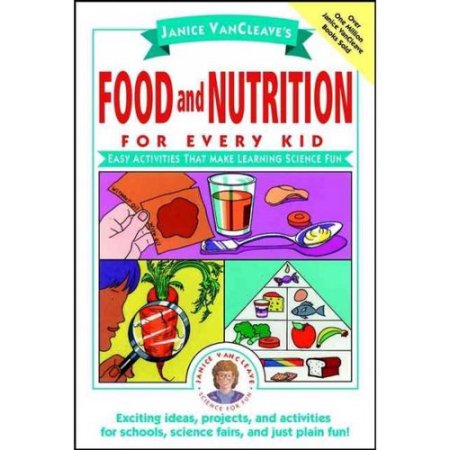 Janice VanCleave's Food and Nutrition for Every Kid Easy Activities That Make
