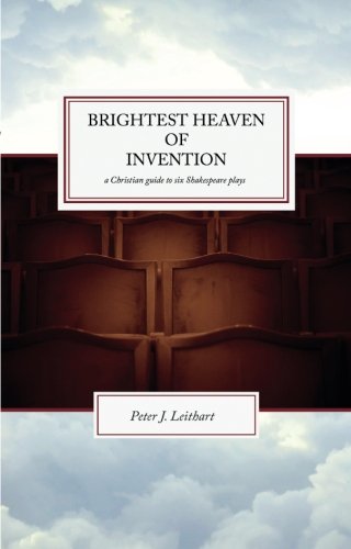 The Brightest Heaven of Invention: a Christian Guide to Six Shakespeare Plays