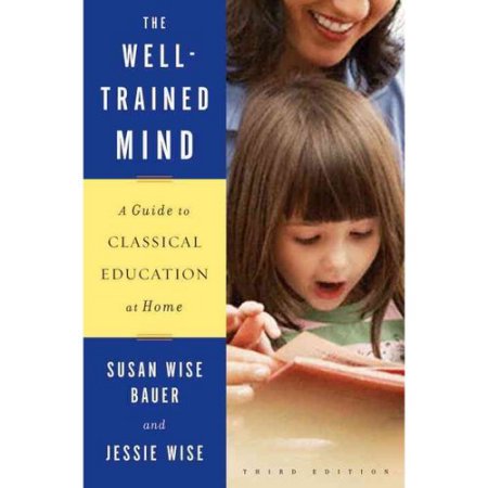 The Well Trained Mind - A Guide to Classical Education at Home 3rd edition