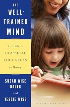 The Well - Trained Mind - A Guide to Classical Education at Home 3rd ed.