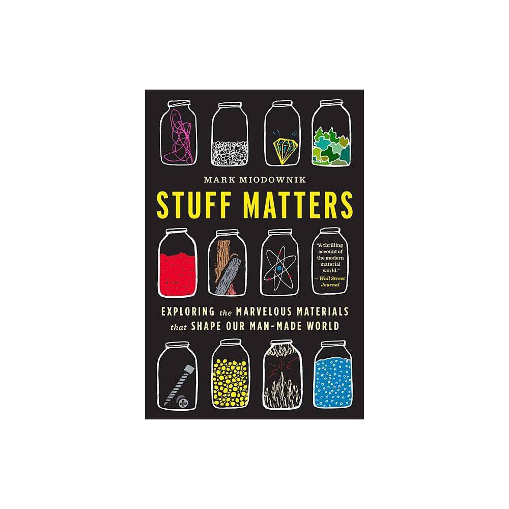 Stuff Matters: Exploring the Marvelous Materials That Shape Our Man-Made World