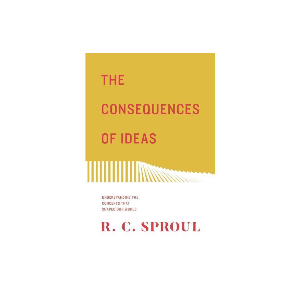 The Consequences of Ideas by R C Sproul (Paperback)