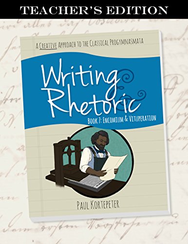 Writing & Rhetoric Book 7: Encomium & Vituperation Teacher's Edition