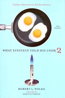 What Einstein Told His Cook 2: the Sequel: Further Adventures in Kitchen Science