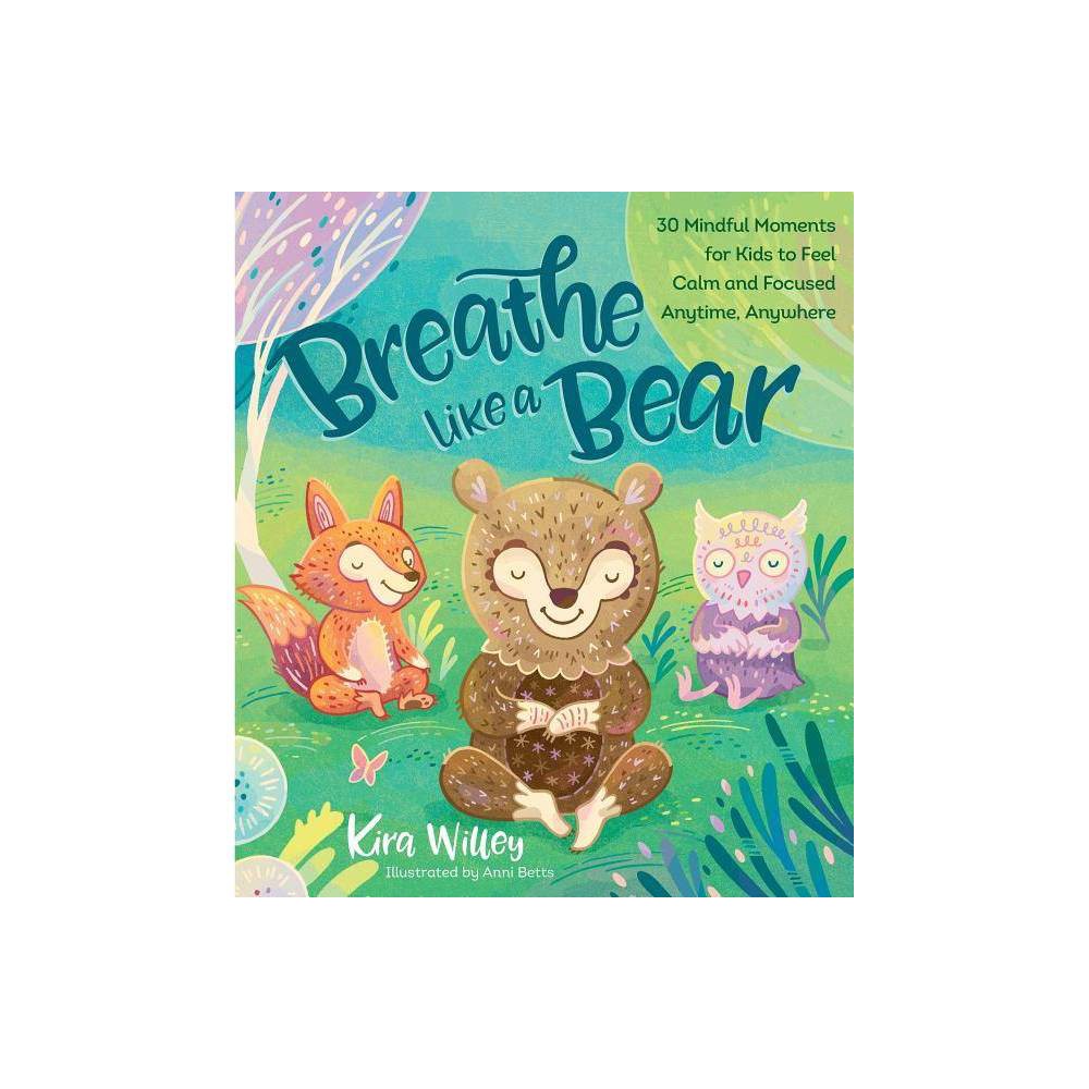 Breathe Like a Bear: 30 Mindful Moments for Kids to Feel Calm and Focused