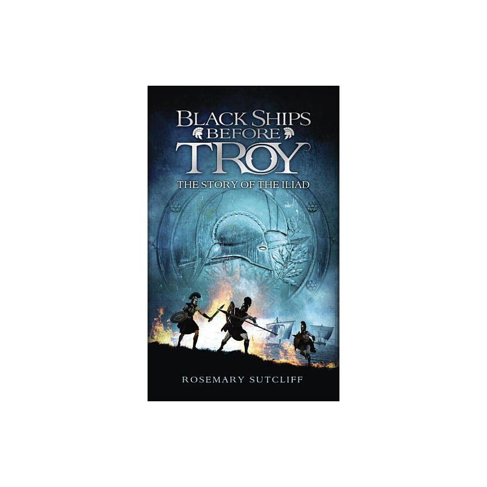Black Ships Before Troy - by Rosemary Sutcliff (Paperback)