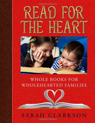 Read for the Heart: Whole Books for WholeHearted Families Sarah Clarkson