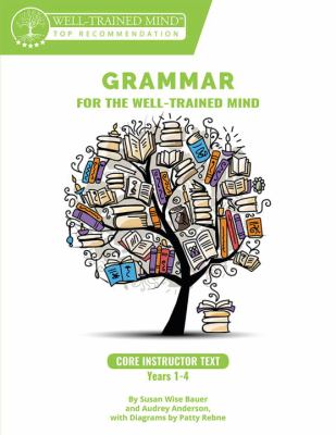 Grammar for the Well-Trained Mind, Core Instructor Text Years 1-4