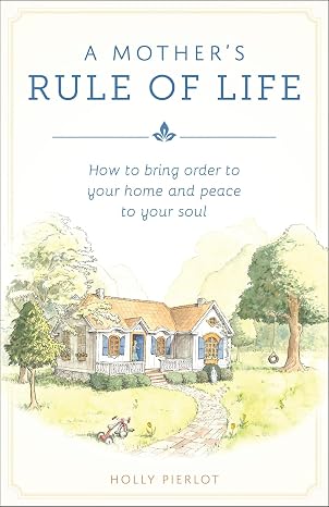 A Mother's Rule of Life: How to bring order to your home and peace to your soul