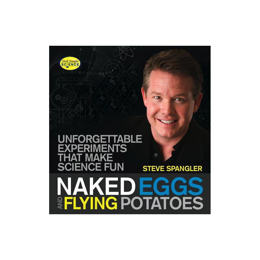 Naked Eggs and Flying Potatoes: Unforgettable Experiments That Make Science Fun