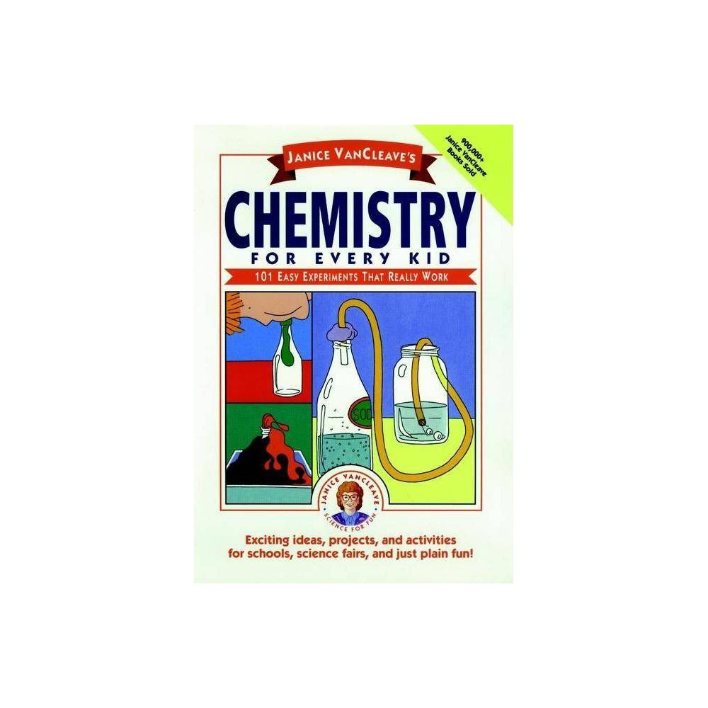 Janice VanCleave's Chemistry for Every Kid 101 Easy Experiments That Really Work