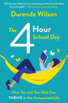 The 4 Hour School Day - How you and your kids can thrive in the homeschool life