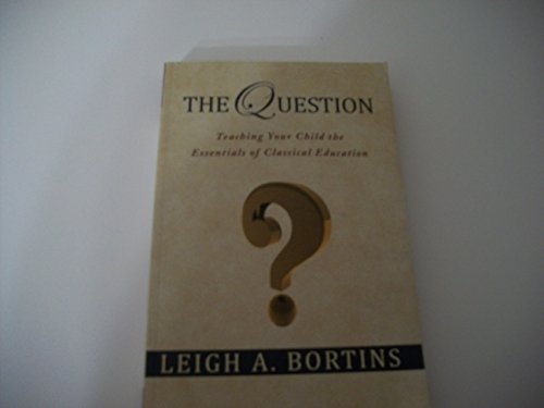 The Question, Teaching Your Child the Essentials of Classical Education