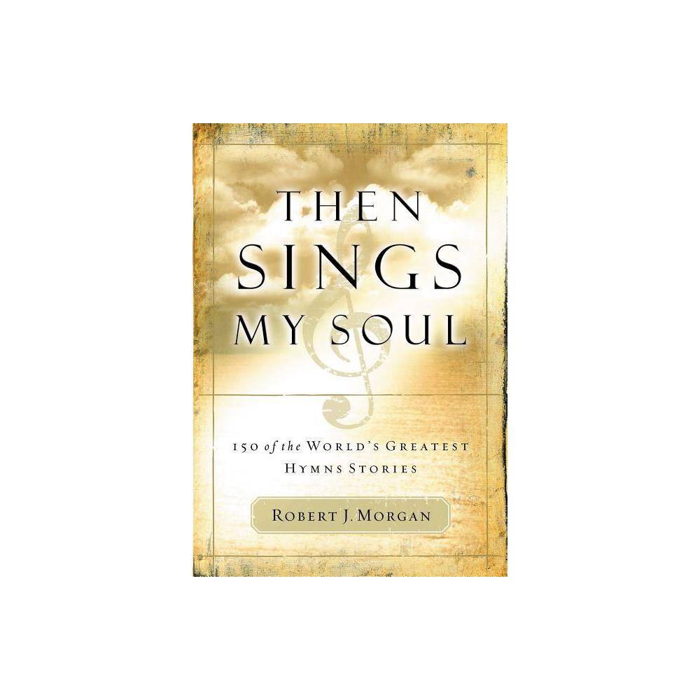 Then Sings My Soul by Robert J Morgan (Paperback)