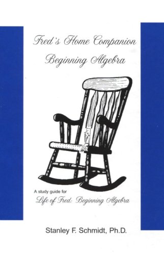 Fred's Home Companion--Beginnning Algebra Ph.D. Stanley F. Schmidt