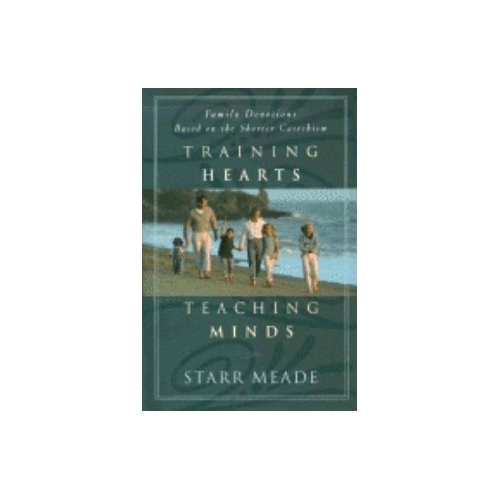 Training Hearts Teaching Minds Family Devotions based on the Shorter Catechism